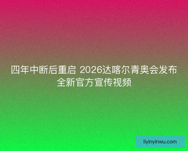 四年中断后重启 2026达喀尔青奥会发布全新官方宣传视频